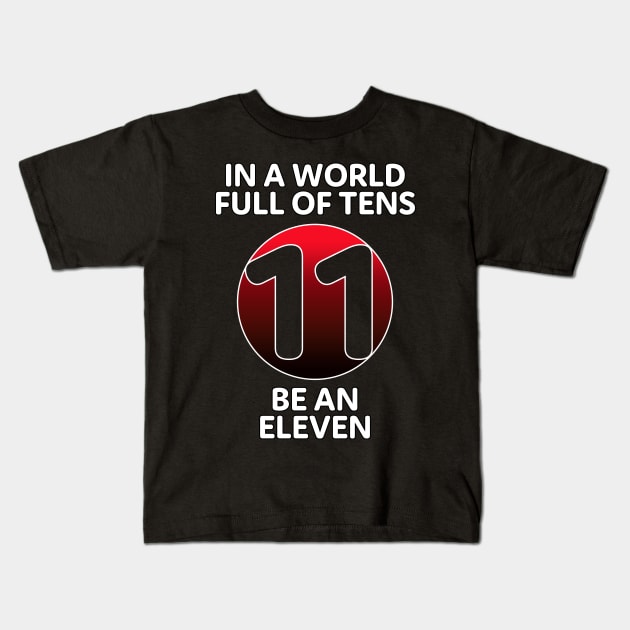 In A World Full Of Tens Be An Eleven Kids T-Shirt by McNutt